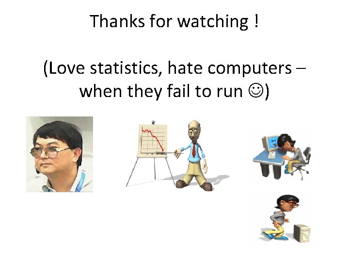 Thanks for watching ! (Love statistics, hate computers – when they fail to run Thanks for watching ! (Love statistics, hate computers – when they fail to run