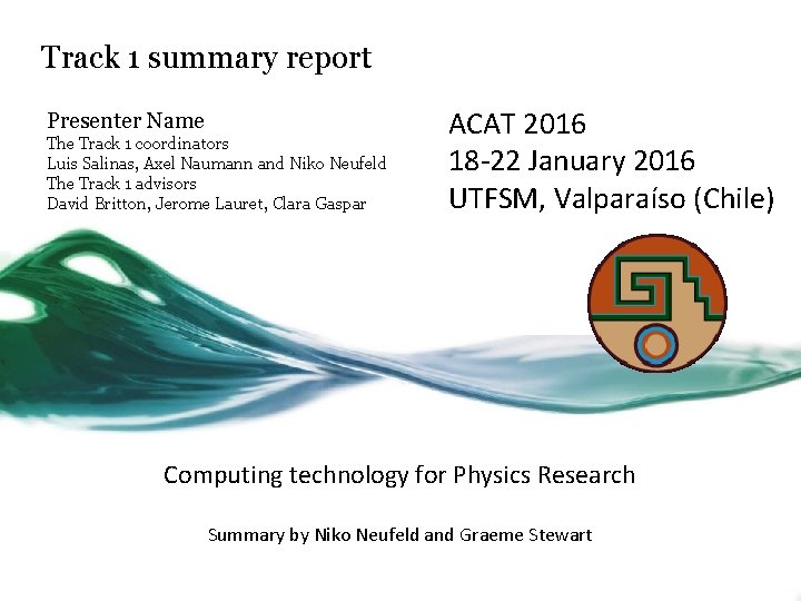 Track 1 summary report Presenter Name The Track 1 coordinators Luis Salinas, Axel Naumann