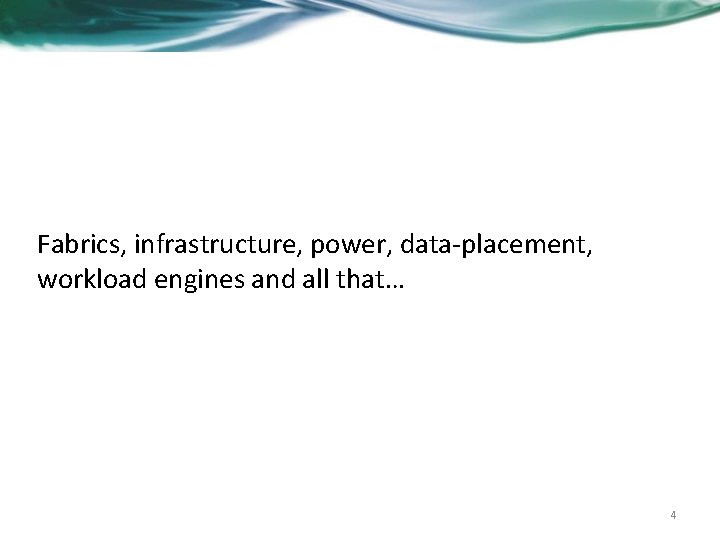 Fabrics, infrastructure, power, data-placement, workload engines and all that… 4 