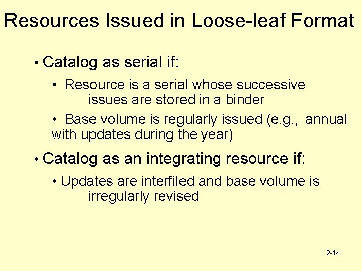 Resources Issued in Loose-leaf Format • Catalog as serial if: • Resource is a