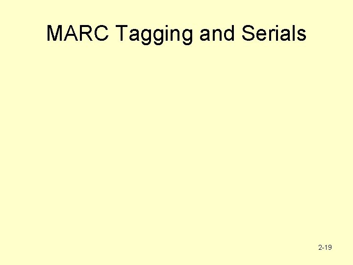 MARC Tagging and Serials 2 -19 