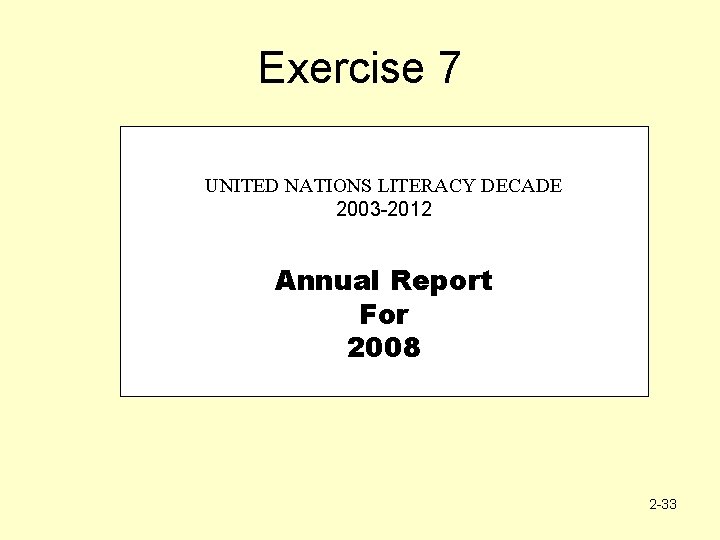 Exercise 7 UNITED NATIONS LITERACY DECADE 2003 -2012 Annual Report For 2008 2 -33