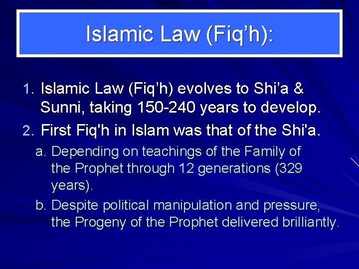 Islamic Law (Fiq’h): 1. Islamic Law (Fiq’h) evolves to Shi’a & Sunni, taking 150