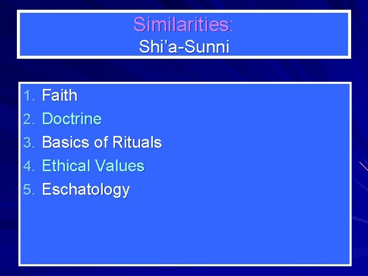 Similarities: Shi’a-Sunni 1. Faith 2. Doctrine 3. Basics of Rituals 4. Ethical Values 5.