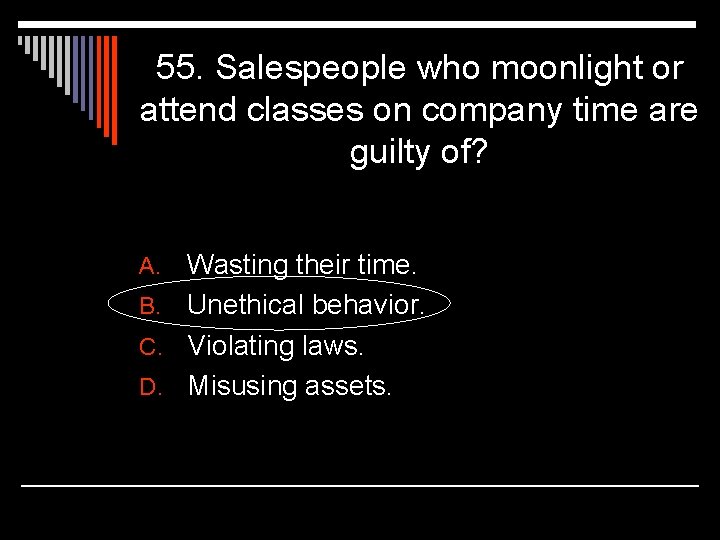 55. Salespeople who moonlight or attend classes on company time are guilty of? Wasting