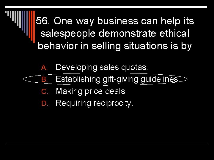 56. One way business can help its salespeople demonstrate ethical behavior in selling situations