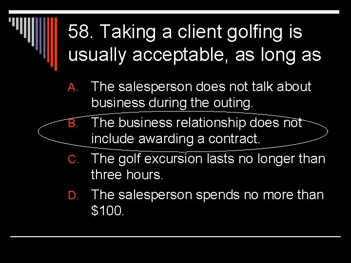 58. Taking a client golfing is usually acceptable, as long as The salesperson does