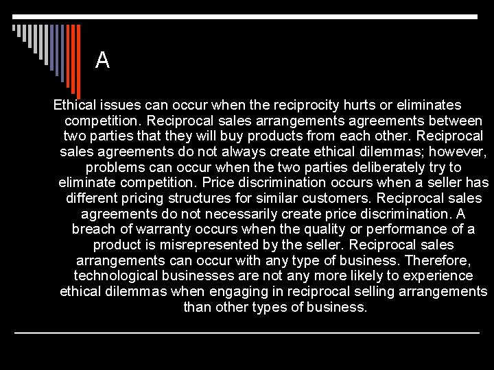 A Ethical issues can occur when the reciprocity hurts or eliminates competition. Reciprocal sales