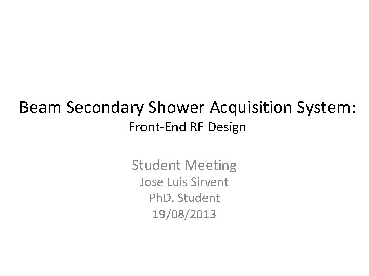 Beam Secondary Shower Acquisition System: Front-End RF Design Student Meeting Jose Luis Sirvent Ph.