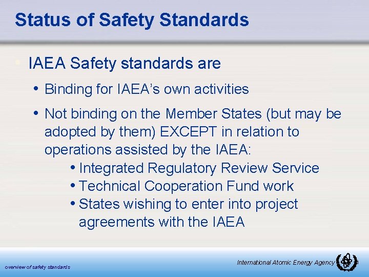 Status of Safety Standards • IAEA Safety standards are • Binding for IAEA’s own