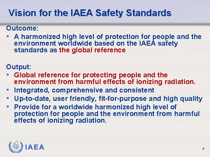 Vision for the IAEA Safety Standards Outcome: • A harmonized high level of protection