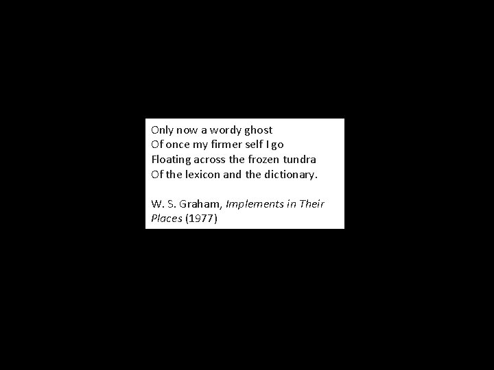 Only now a wordy ghost Of once my firmer self I go Floating across