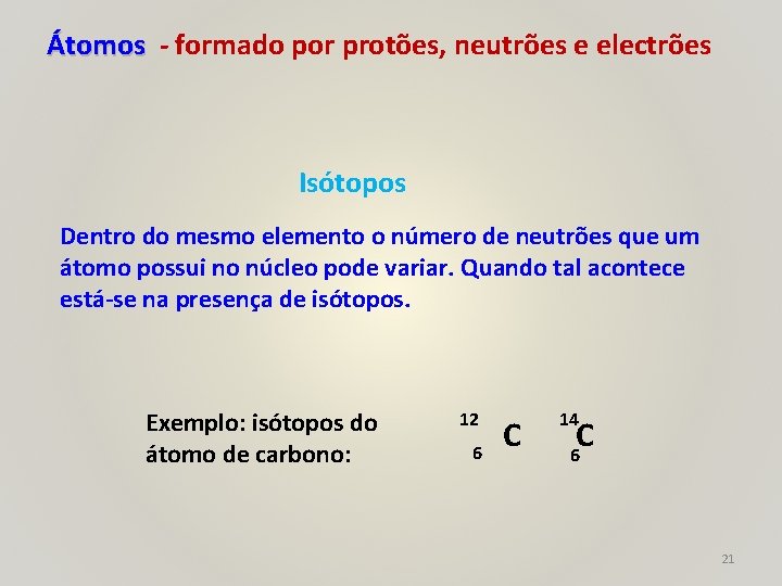 Átomos - formado por protões, neutrões e electrões Isótopos Dentro do mesmo elemento o