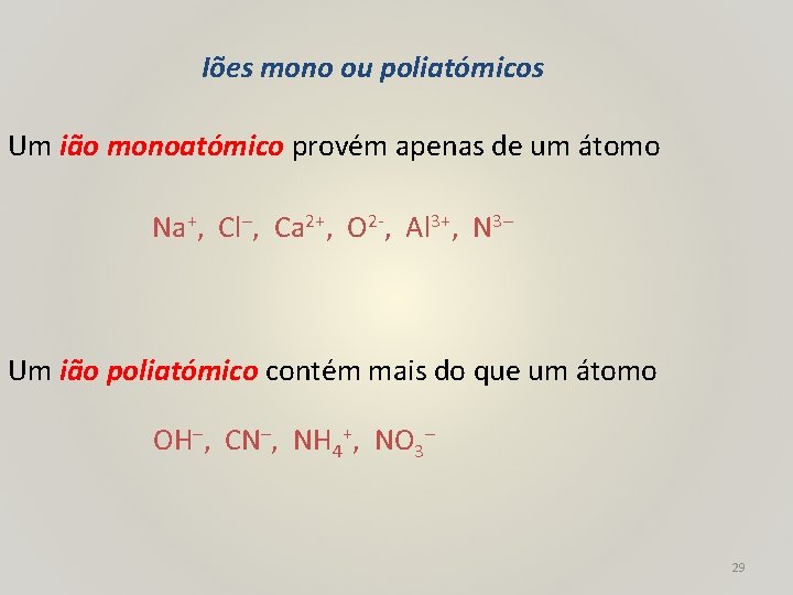 Iões mono ou poliatómicos Um ião monoatómico provém apenas de um átomo Na+, Cl–,
