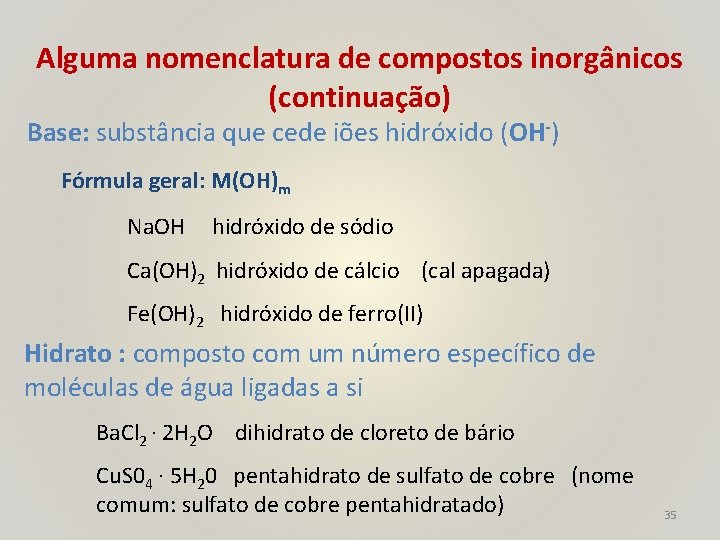 Alguma nomenclatura de compostos inorgânicos (continuação) Base: substância que cede iões hidróxido (OH-) Fórmula