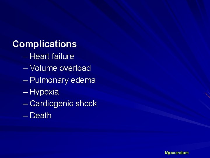 Complications – Heart failure – Volume overload – Pulmonary edema – Hypoxia – Cardiogenic