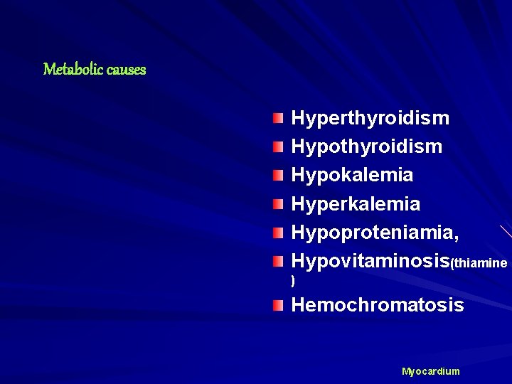 Metabolic causes Hyperthyroidism Hypokalemia Hyperkalemia Hypoproteniamia, Hypovitaminosis(thiamine ) Hemochromatosis Myocardium 