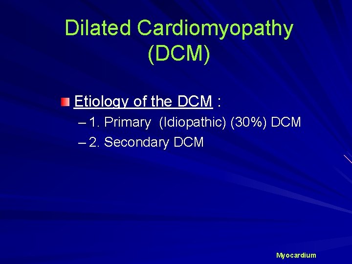 Dilated Cardiomyopathy (DCM) Etiology of the DCM : – 1. Primary (Idiopathic) (30%) DCM
