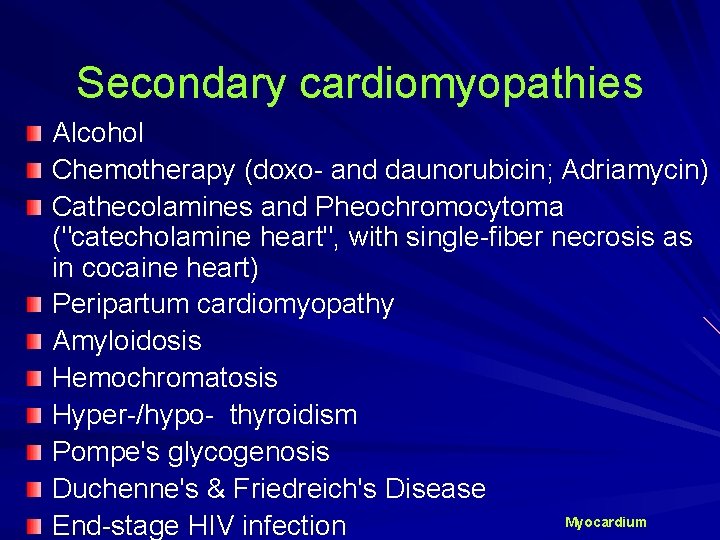 Secondary cardiomyopathies Alcohol Chemotherapy (doxo- and daunorubicin; Adriamycin) Cathecolamines and Pheochromocytoma ("catecholamine heart", with