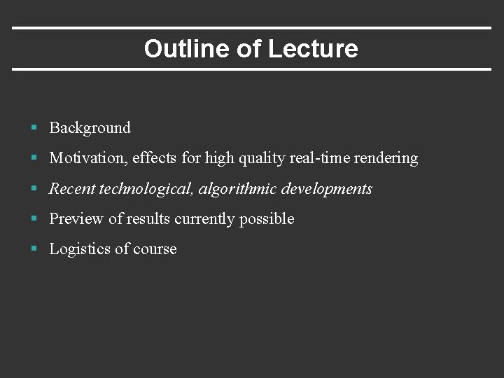 Outline of Lecture § Background § Motivation, effects for high quality real-time rendering §