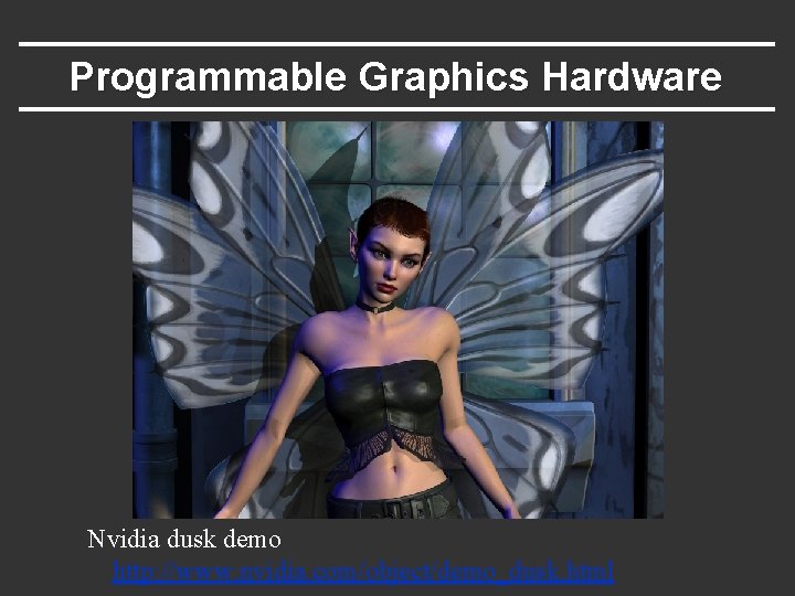 Programmable Graphics Hardware Nvidia dusk demo http: //www. nvidia. com/object/demo_dusk. html 