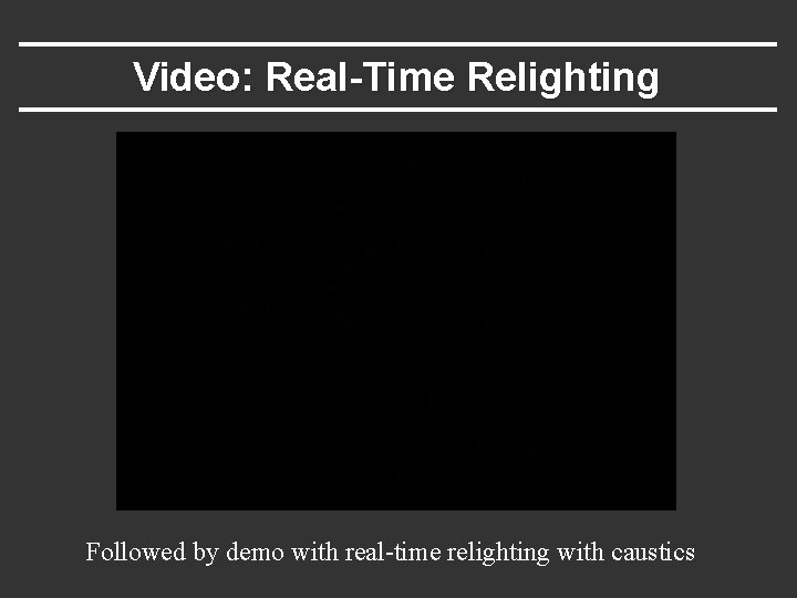 Video: Real-Time Relighting Followed by demo with real-time relighting with caustics 