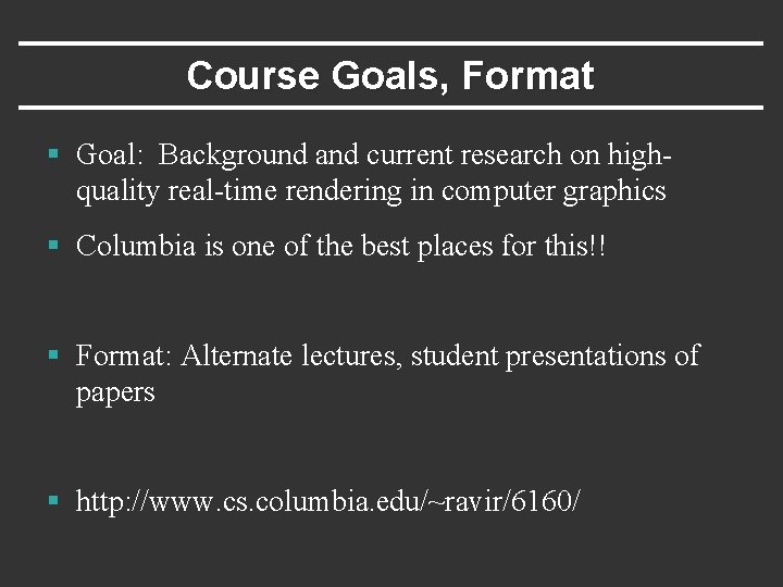 Course Goals, Format § Goal: Background and current research on highquality real-time rendering in