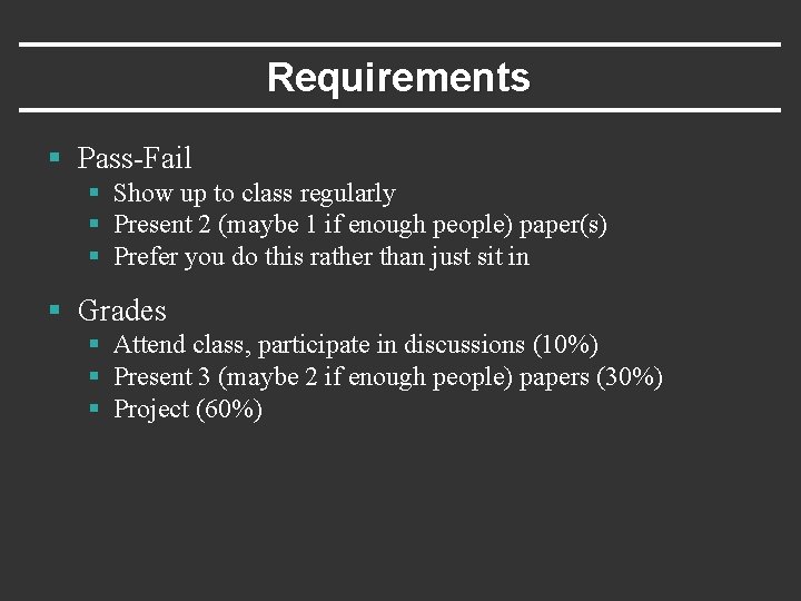 Requirements § Pass-Fail § Show up to class regularly § Present 2 (maybe 1