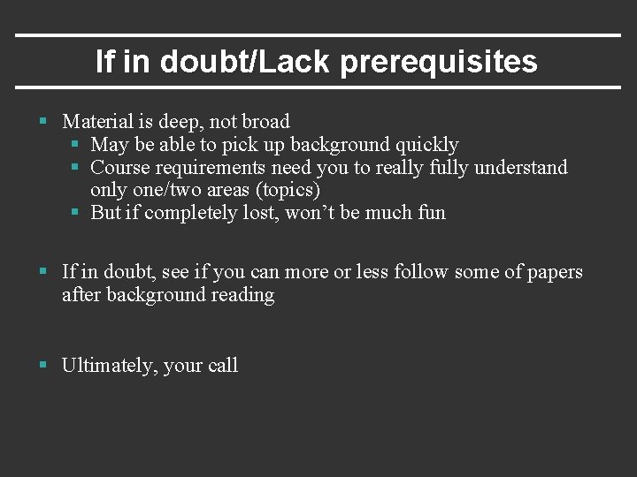 If in doubt/Lack prerequisites § Material is deep, not broad § May be able