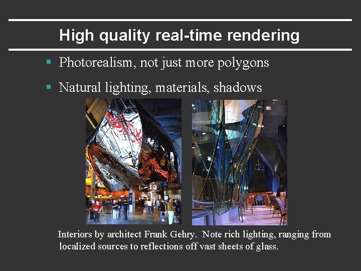 High quality real-time rendering § Photorealism, not just more polygons § Natural lighting, materials,