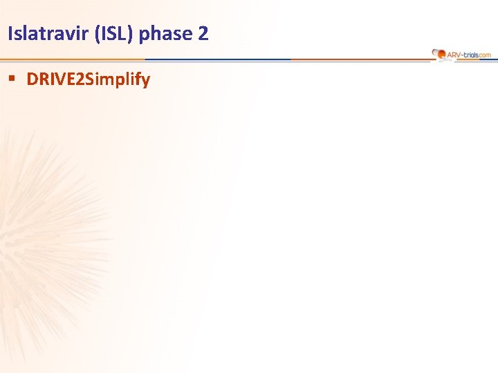 Islatravir (ISL) phase 2 § DRIVE 2 Simplify 