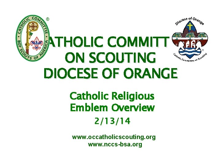 CATHOLIC COMMITTEE ON SCOUTING DIOCESE OF ORANGE Catholic Religious Emblem Overview 2/13/14 www. occatholicscouting.