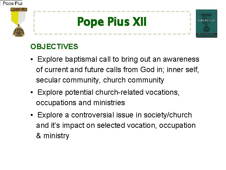 Pope Pius XII OBJECTIVES • Explore baptismal call to bring out an awareness of