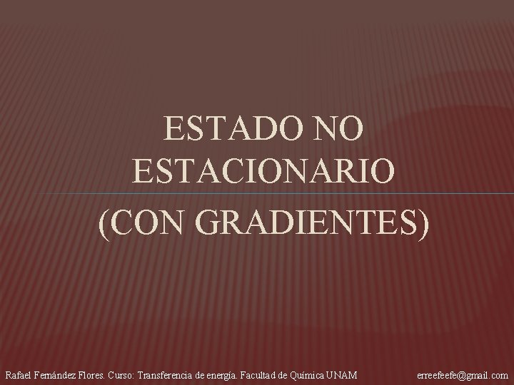 ESTADO NO ESTACIONARIO (CON GRADIENTES) Rafael Fernández Flores. Curso: Transferencia de energía. Facultad de