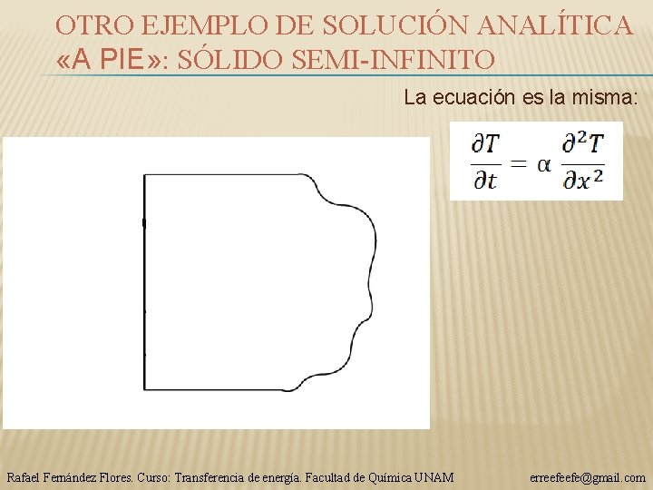 OTRO EJEMPLO DE SOLUCIÓN ANALÍTICA «A PIE» : SÓLIDO SEMI-INFINITO La ecuación es la