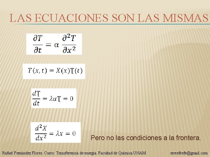 LAS ECUACIONES SON LAS MISMAS Pero no las condiciones a la frontera. Rafael Fernández