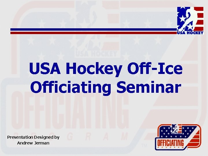 USA Hockey Off-Ice Officiating Seminar Presentation Designed by Andrew Jerman 