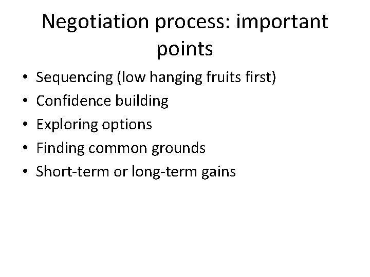 Negotiation process: important points • • • Sequencing (low hanging fruits first) Confidence building