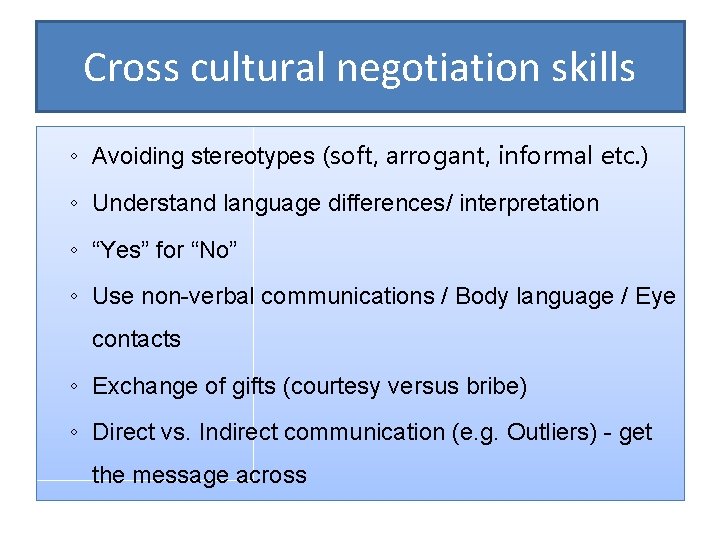 Cross cultural negotiation skills ◦ Avoiding stereotypes (soft, arrogant, informal etc. ) ◦ Understand
