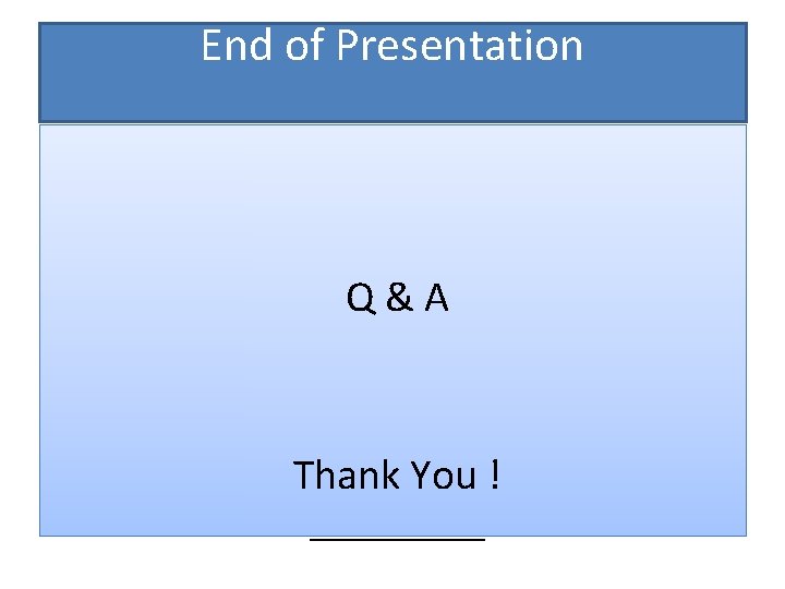 End of Presentation Q&A Thank You ! _________ 