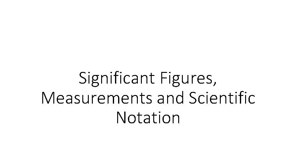 Significant Figures, Measurements and Scientific Notation 