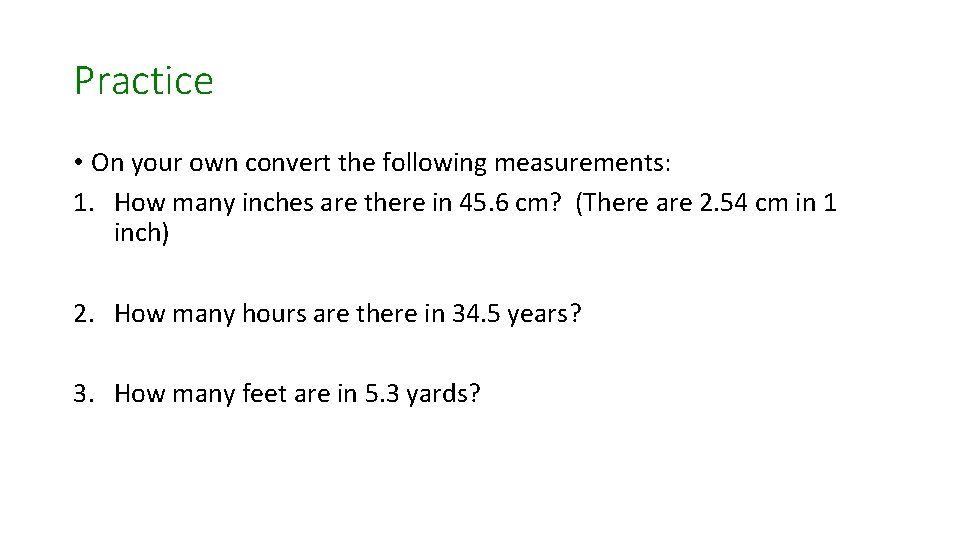 Practice • On your own convert the following measurements: 1. How many inches are