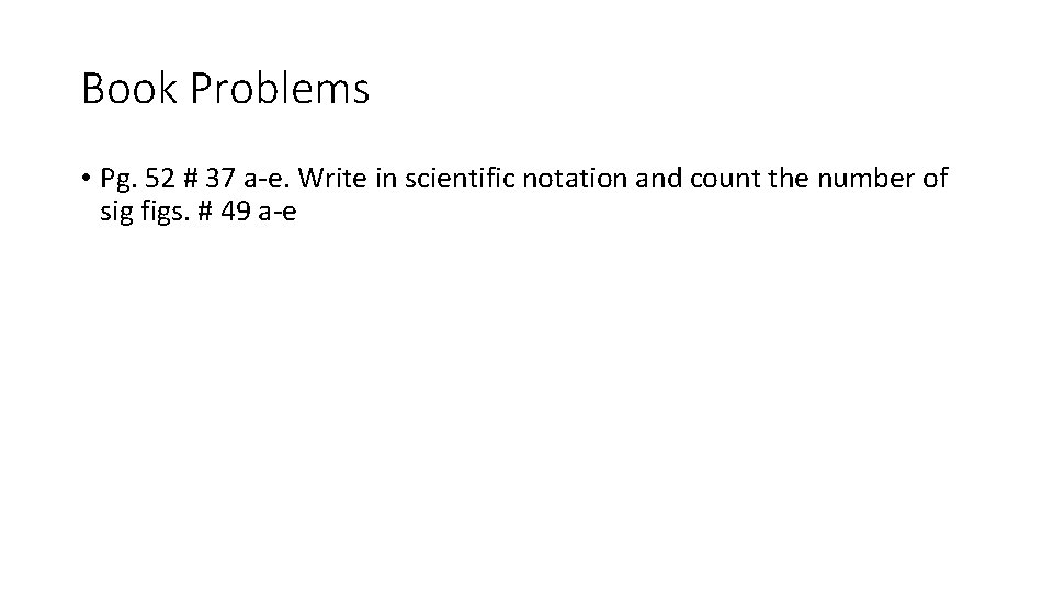 Book Problems • Pg. 52 # 37 a-e. Write in scientific notation and count