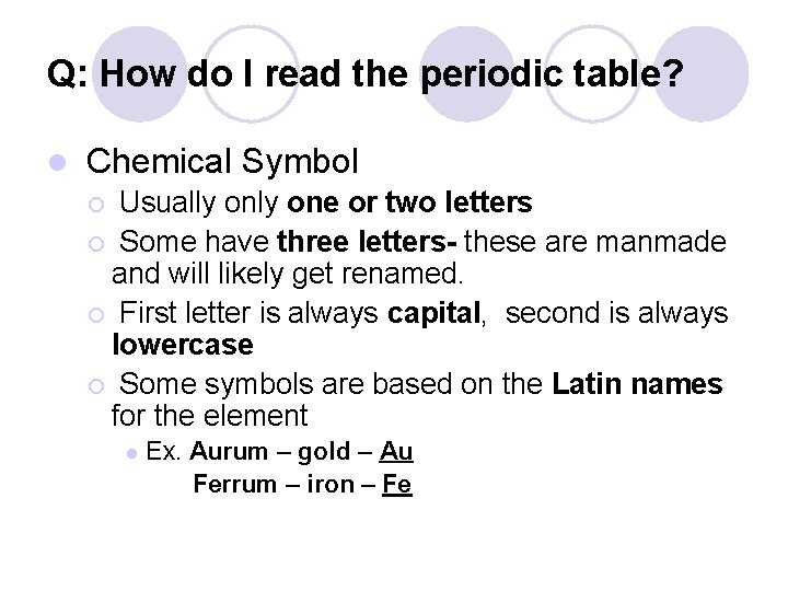 Q: How do I read the periodic table? l Chemical Symbol Usually one or