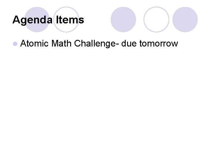 Agenda Items l Atomic Math Challenge- due tomorrow 