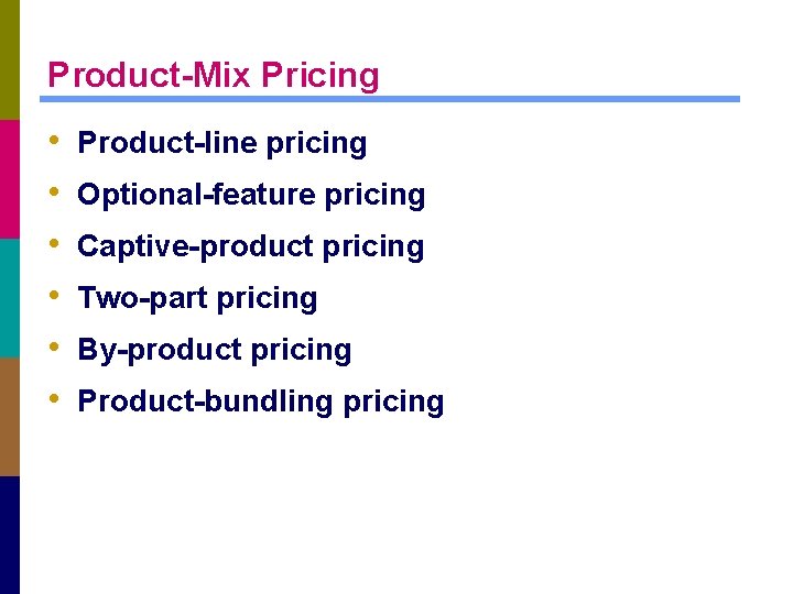 Product-Mix Pricing • • • Product-line pricing Optional-feature pricing Captive-product pricing Two-part pricing By-product