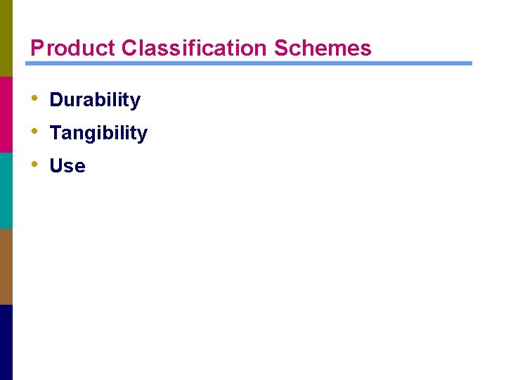 Product Classification Schemes • Durability • Tangibility • Use 