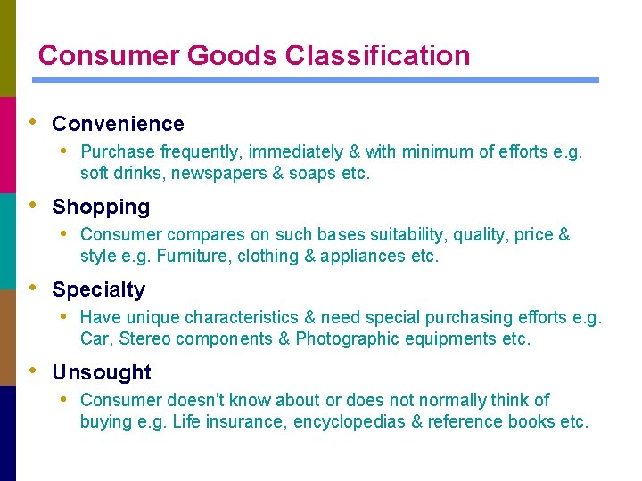 Consumer Goods Classification • Convenience • Purchase frequently, immediately & with minimum of efforts