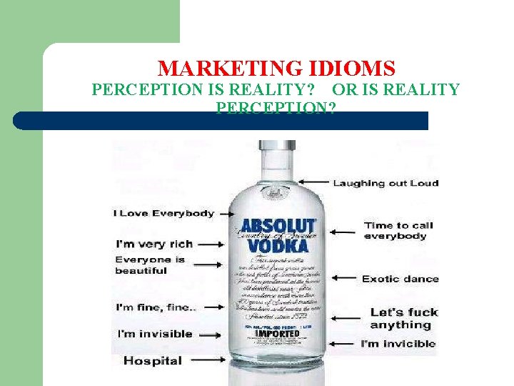 MARKETING IDIOMS PERCEPTION IS REALITY? OR IS REALITY PERCEPTION? 