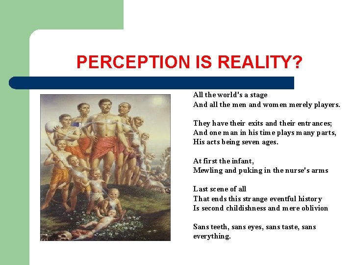 PERCEPTION IS REALITY? All the world's a stage And all the men and women